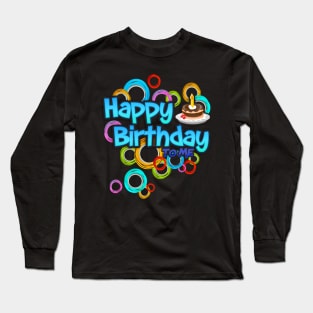 Happy Birthday To Me Long Sleeve T-Shirt